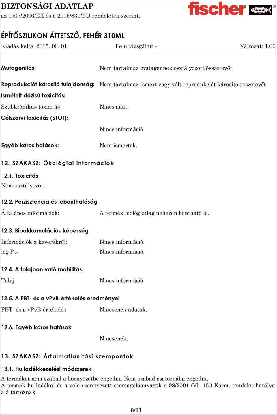 12.2. Perzisztencia és lebonthatóság Általános információk: A termék biológiailag nehezen bontható le. 12.3. Bioakkumulációs képesség Információk a keverékről: log P ow Nincs információ.