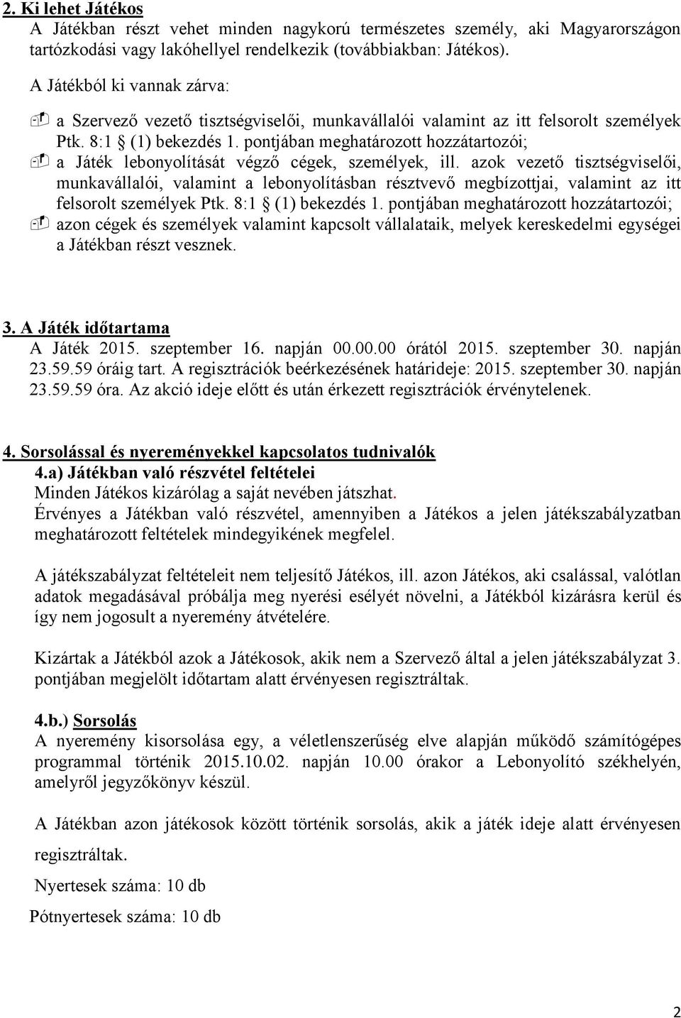 pontjában meghatározott hozzátartozói; a Játék lebonyolítását végző cégek, személyek, ill.