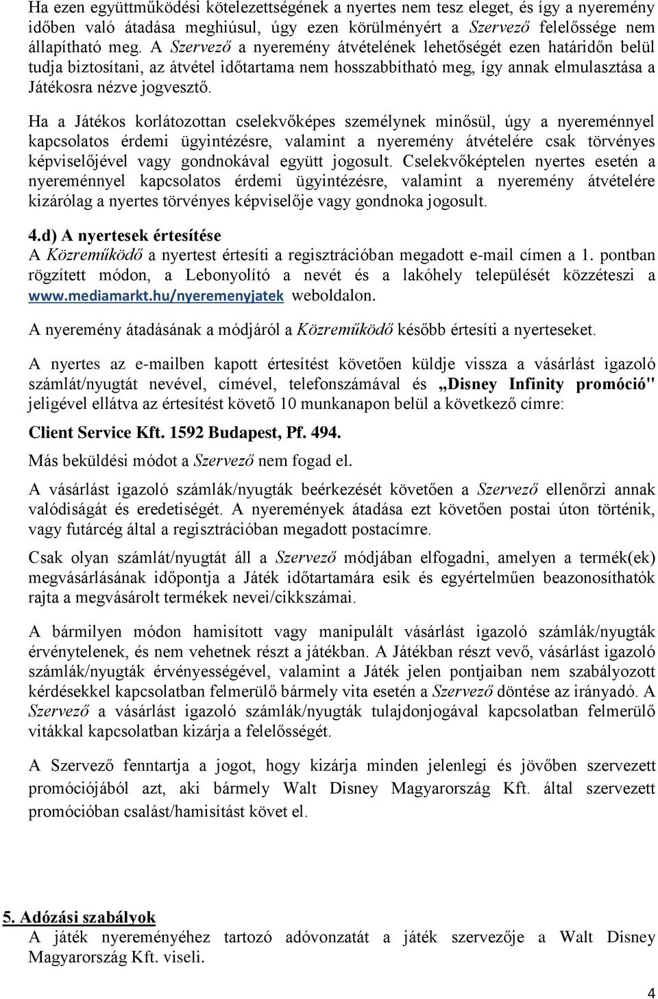 Ha a Játékos korlátozottan cselekvőképes személynek minősül, úgy a nyereménnyel kapcsolatos érdemi ügyintézésre, valamint a nyeremény átvételére csak törvényes képviselőjével vagy gondnokával együtt