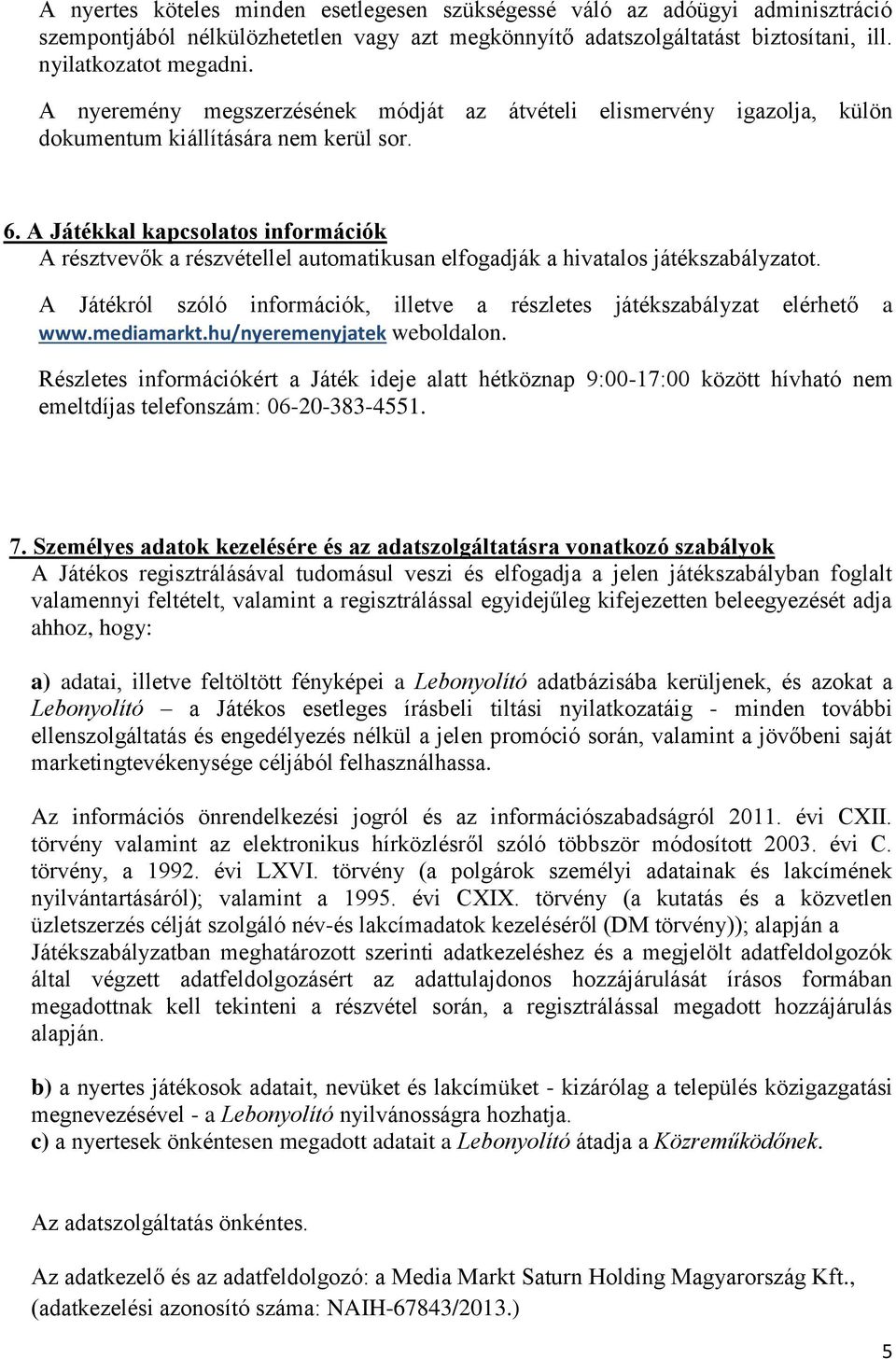 A Játékkal kapcsolatos információk A résztvevők a részvétellel automatikusan elfogadják a hivatalos játékszabályzatot. A Játékról szóló információk, illetve a részletes játékszabályzat elérhető a www.