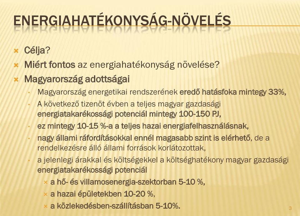 potenciál mintegy 100-150 PJ, ez mintegy 10-15 %-a a teljes hazai energiafelhasználásnak, nagy állami ráfordításokkal ennél magasabb szint is elérhető, de a