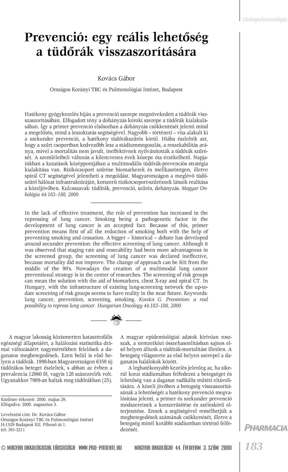 Így a primer prevenció elsôsorban a dohányzás csökkentését jelenti mind a megelôzés, mind a leszoktatás segítségével.