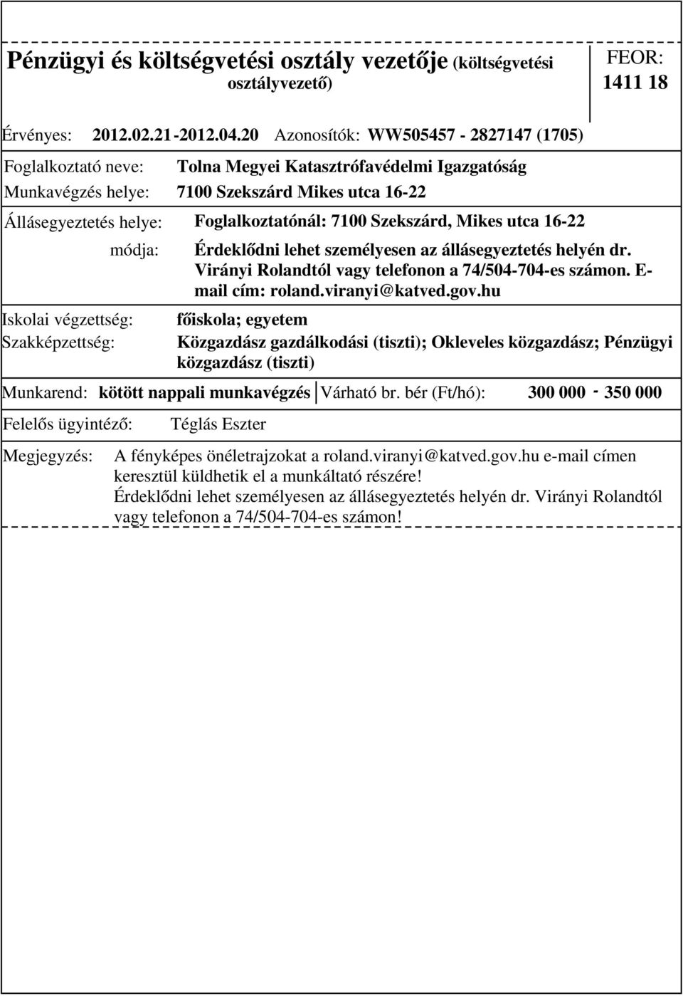 kötött nappali munkavégzés Várható br. bér (Ft/hó): 300 000-350 000 Érdeklődni lehet személyesen az állásegyeztetés helyén dr. Virányi Rolandtól vagy telefonon a 74/504-704-es számon.