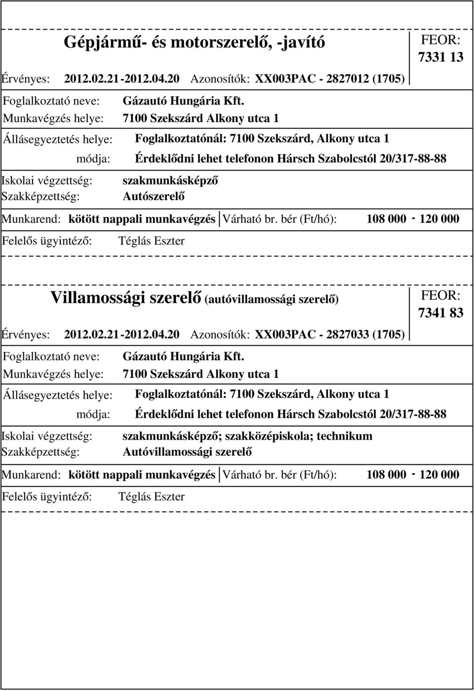 Munkarend: kötött nappali munkavégzés Várható br. bér (Ft/hó): 108 000-120 000 Villamossági szerelő (autóvillamossági szerelő) Érvényes: 2012.02.21-2012.04.