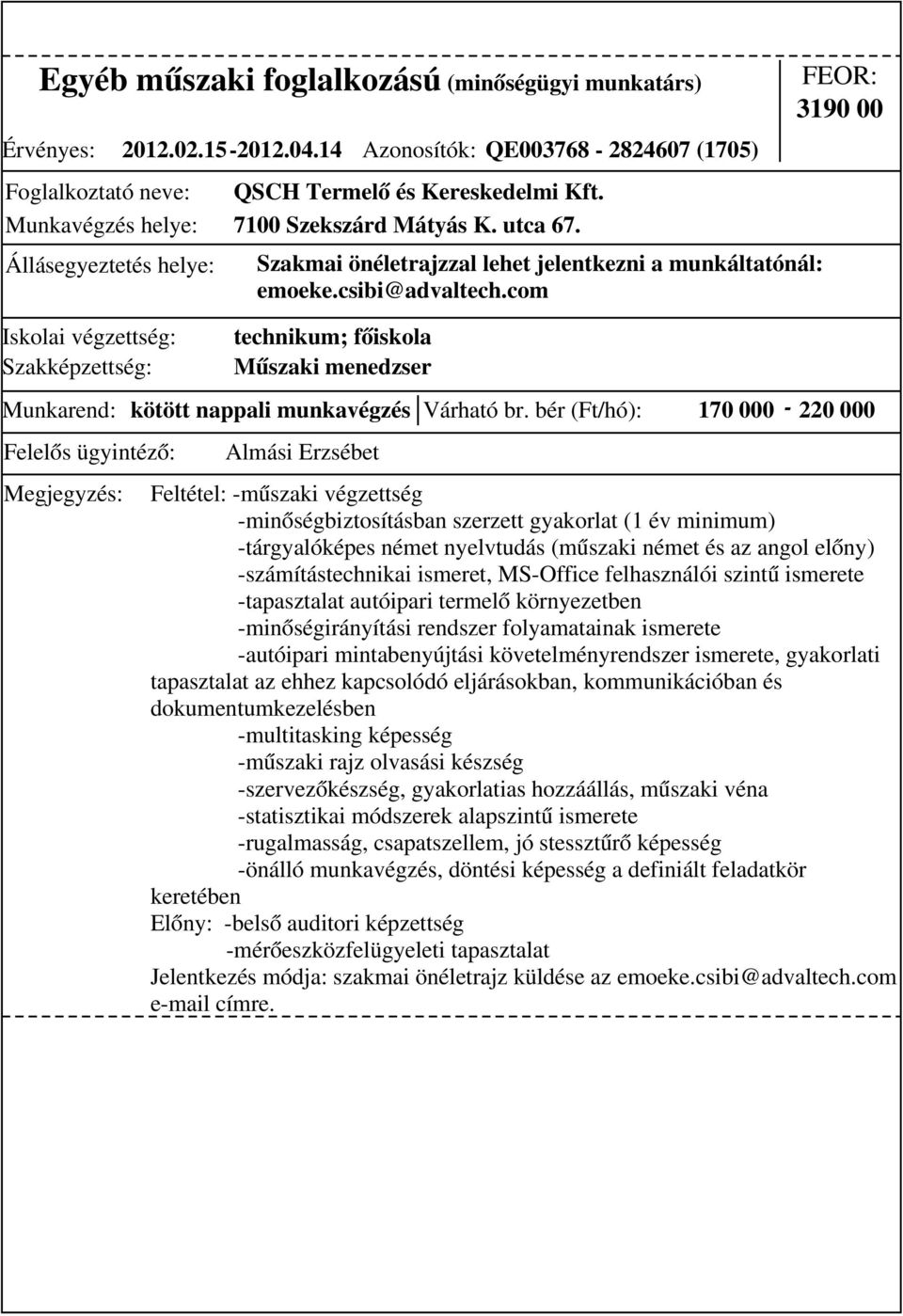 bér (Ft/hó): 170 000-220 000 Almási Erzsébet Feltétel: -műszaki végzettség -minőségbiztosításban szerzett gyakorlat (1 év minimum) -tárgyalóképes német nyelvtudás (műszaki német és az angol előny)