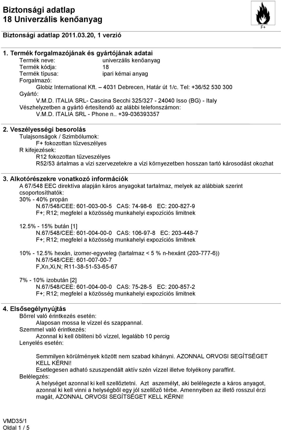 Tel: +36/52 530 300 Gyártó: V.M.D. ITALIA SRL- Cascina Secchi 325/327-24040 Isso (BG) - Italy Vészhelyzetben a gyártó értesítendő az alábbi telefonszámon: V.M.D. ITALIA SRL - Phone n.. +39-036393357 2.