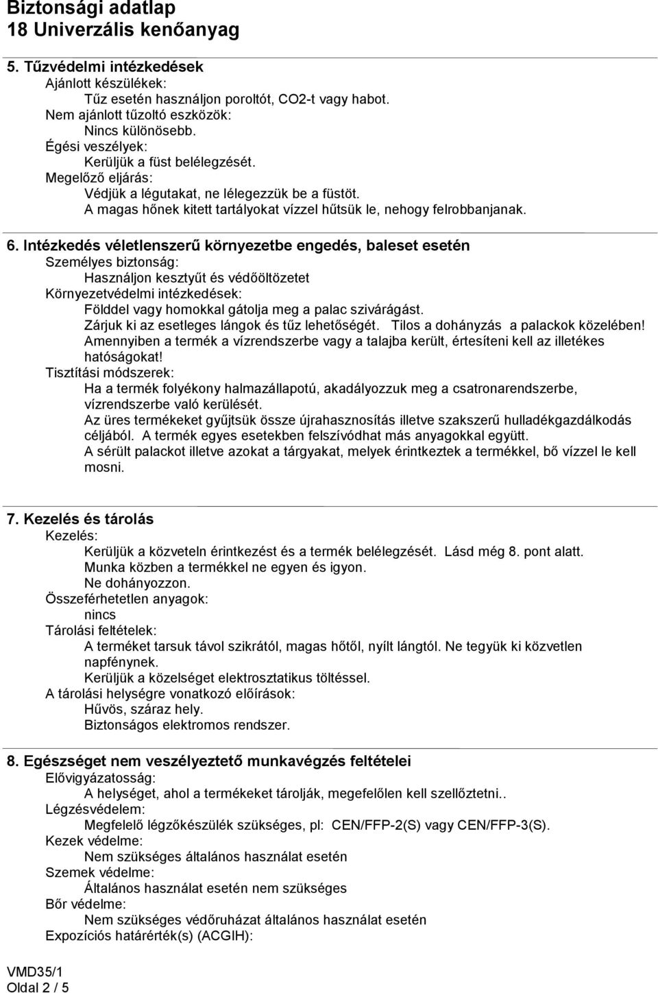 Intézkedés véletlenszerű környezetbe engedés, baleset esetén Személyes biztonság: Használjon kesztyűt és védőöltözetet Környezetvédelmi intézkedések: Földdel vagy homokkal gátolja meg a palac