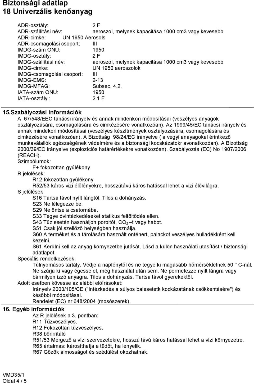 1 F 15.Szabályozási információk A 67/548/EEC tanácsi irányelv és annak mindenkori módosításai (veszélyes anyagok osztályozására, csomagolására és cimkézésére vonatkozóan).