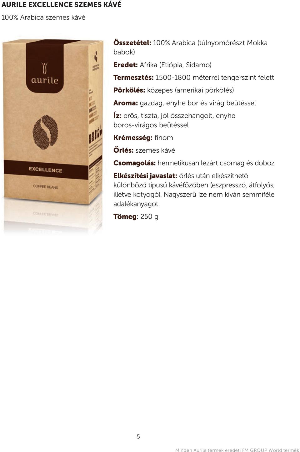boros-virágos beütéssel krémesség:fi n o m Őrlés: szemes kávé csomagolás: hermetikusan lezárt csomag és doboz elkészítési javaslat: őrlés után elkészíthető