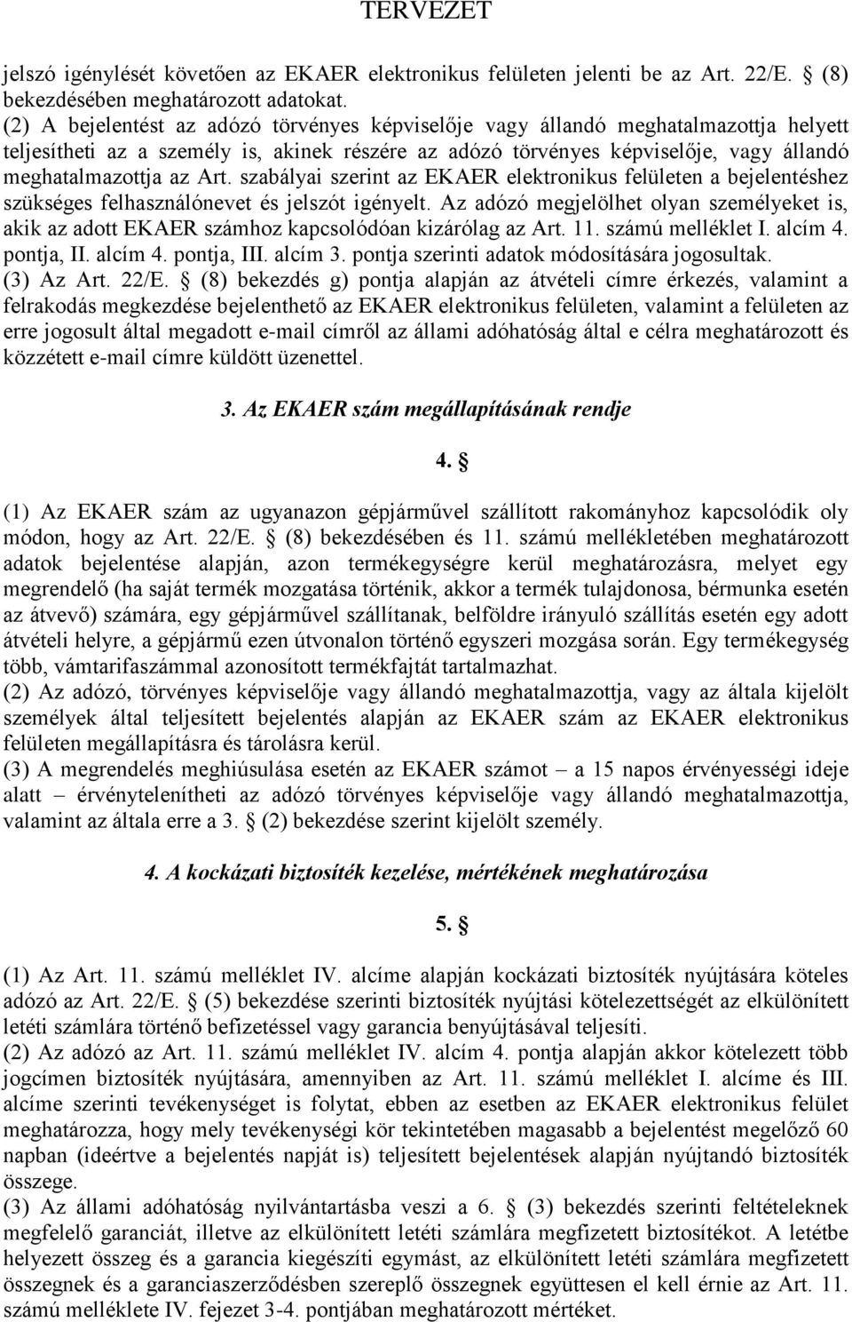 Art. szabályai szerint az EKAER elektronikus felületen a bejelentéshez szükséges felhasználónevet és jelszót igényelt.