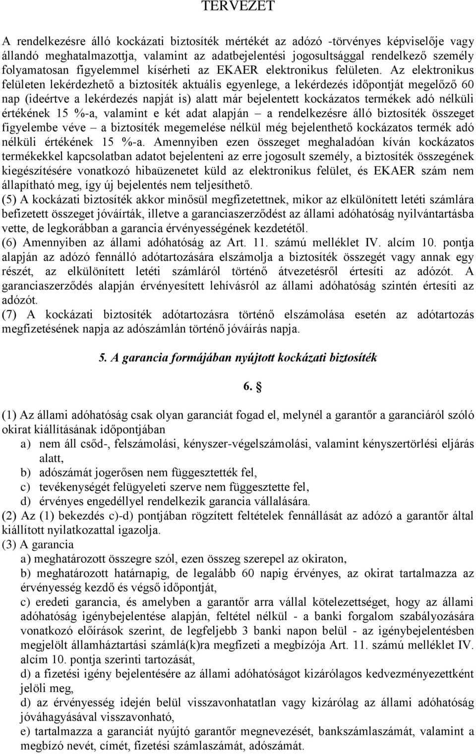 Az elektronikus felületen lekérdezhető a biztosíték aktuális egyenlege, a lekérdezés időpontját megelőző 60 nap (ideértve a lekérdezés napját is) alatt már bejelentett kockázatos termékek adó nélküli