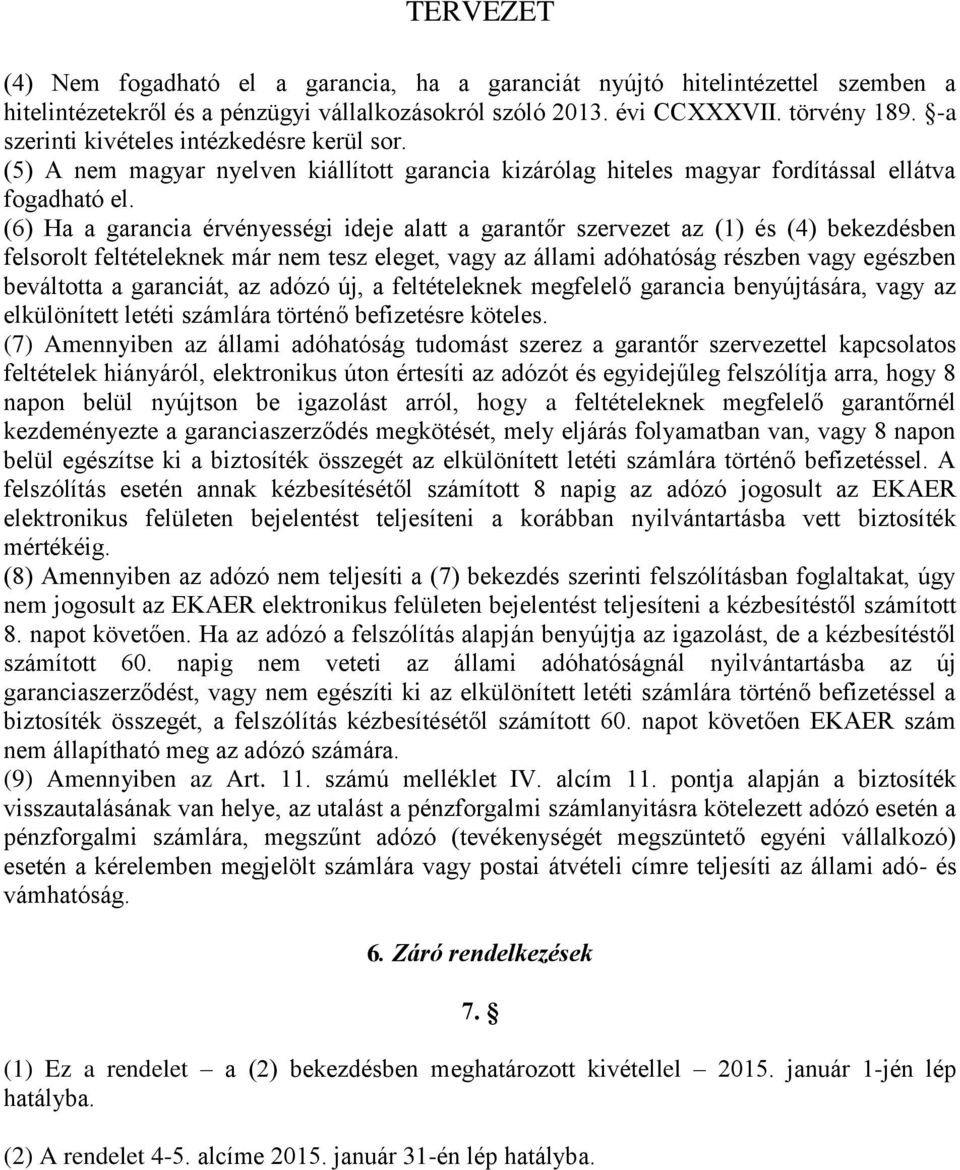 (6) Ha a garancia érvényességi ideje alatt a garantőr szervezet az (1) és (4) bekezdésben felsorolt feltételeknek már nem tesz eleget, vagy az állami adóhatóság részben vagy egészben beváltotta a