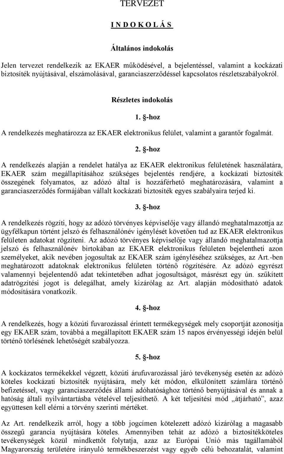 -hoz A rendelkezés alapján a rendelet hatálya az EKAER elektronikus felületének használatára, EKAER szám megállapításához szükséges bejelentés rendjére, a kockázati biztosíték összegének folyamatos,