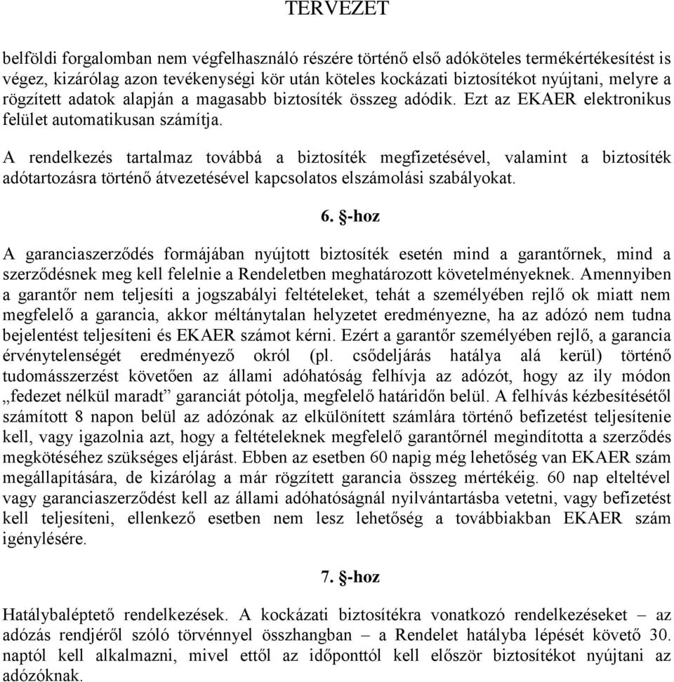 A rendelkezés tartalmaz továbbá a biztosíték megfizetésével, valamint a biztosíték adótartozásra történő átvezetésével kapcsolatos elszámolási szabályokat. 6.