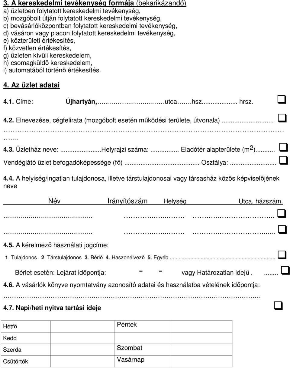 kereskedelem, i) automatából történő értékesítés. 4. Az üzlet adatai 4.1. Címe: Újhartyán,........ utca.hsz... hrsz. 4.2. Elnevezése, cégfelirata (mozgóbolt esetén működési területe, útvonala)...... 4.3.
