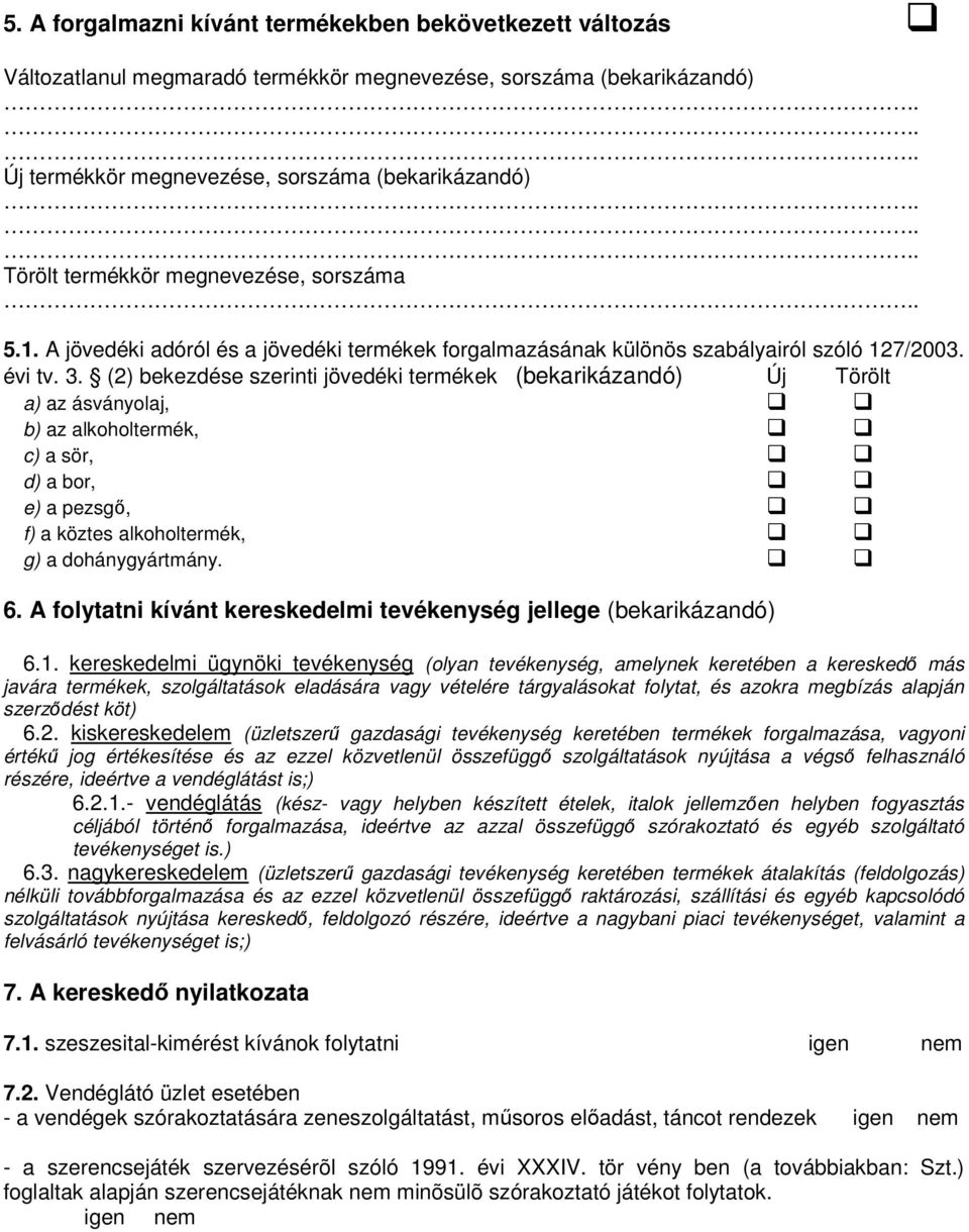 (2) bekezdése szerinti jövedéki termékek (bekarikázandó) Új Törölt a) az ásványolaj, b) az alkoholtermék, c) a sör, d) a bor, e) a pezsgő, f) a köztes alkoholtermék, g) a dohánygyártmány. 6.