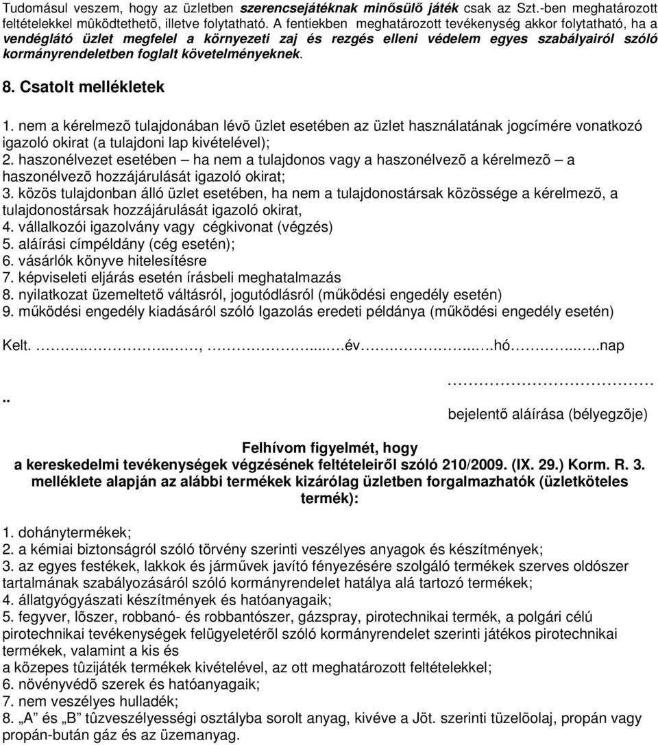 8. Csatolt mellékletek 1. nem a kérelmezõ tulajdonában lévõ üzlet esetében az üzlet használatának jogcímére vonatkozó igazoló okirat (a tulajdoni lap kivételével); 2.