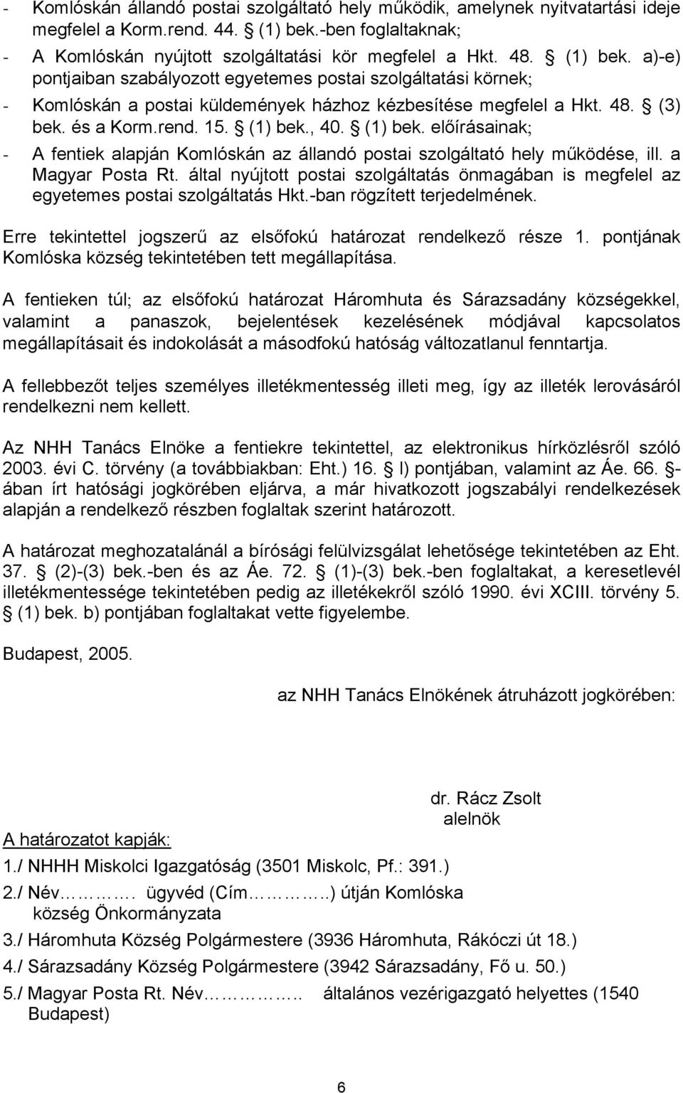 (1) bek. előírásainak; - A fentiek alapján Komlóskán az állandó postai szolgáltató hely működése, ill. a Magyar Posta Rt.