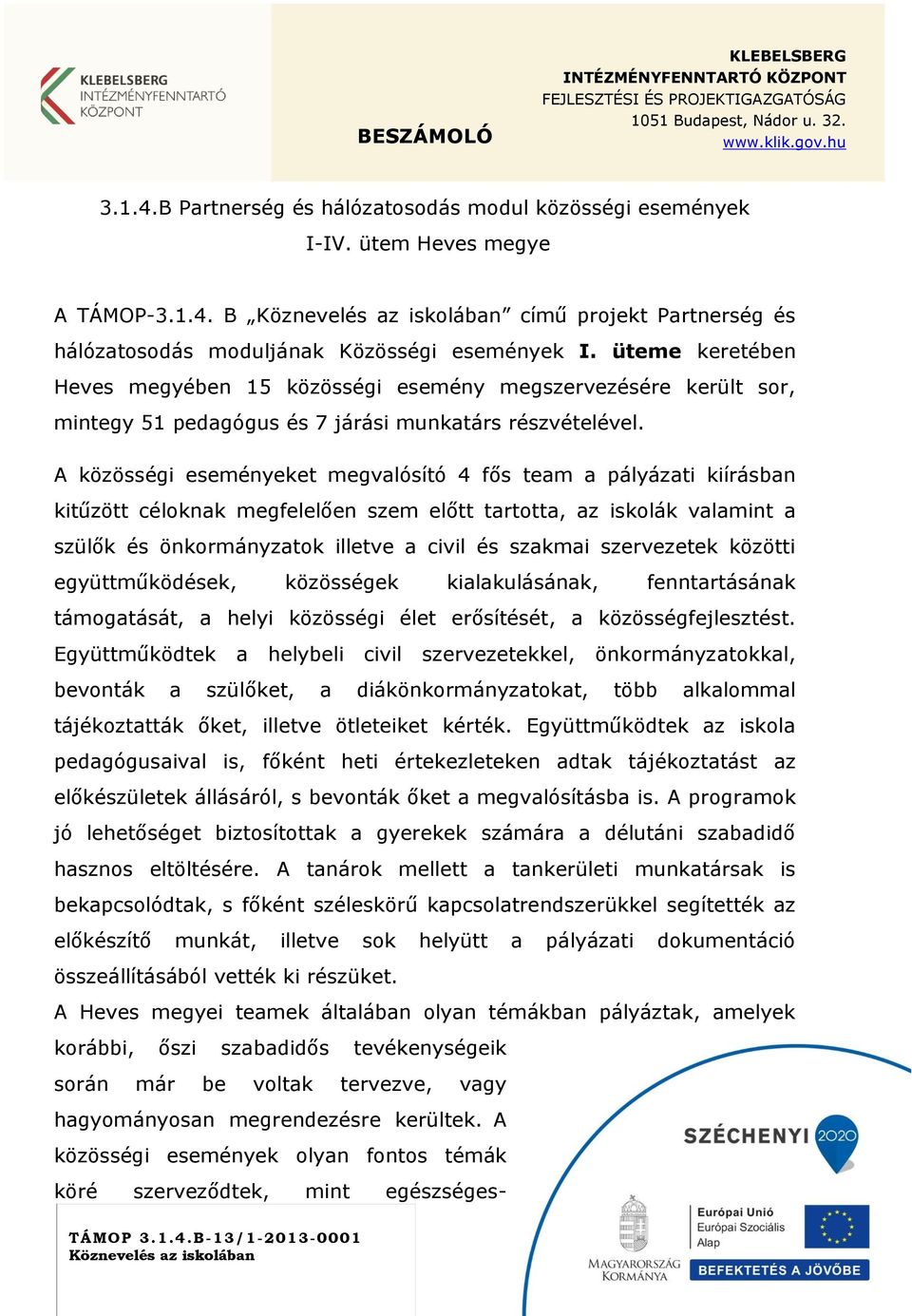 üteme keretében Heves megyében 15 közösségi esemény megszervezésére került sor, mintegy 51 pedagógus és 7 járási munkatárs részvételével.