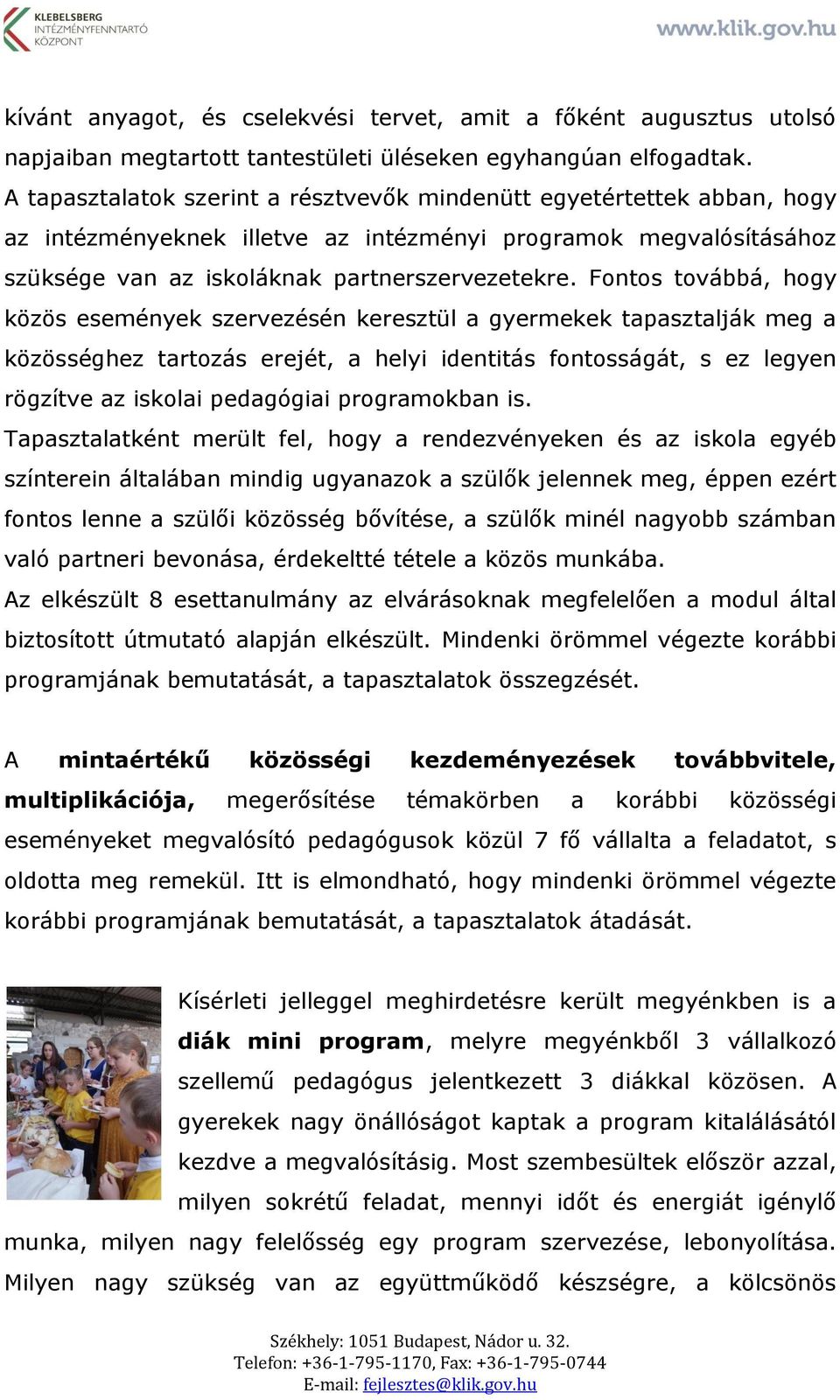 Fontos továbbá, hogy közös események szervezésén keresztül a gyermekek tapasztalják meg a közösséghez tartozás erejét, a helyi identitás fontosságát, s ez legyen rögzítve az iskolai pedagógiai
