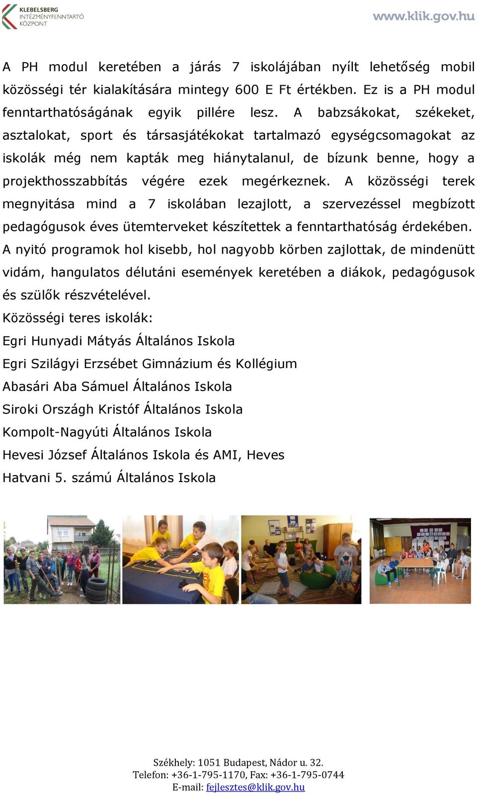 megérkeznek. A közösségi terek megnyitása mind a 7 iskolában lezajlott, a szervezéssel megbízott pedagógusok éves ütemterveket készítettek a fenntarthatóság érdekében.