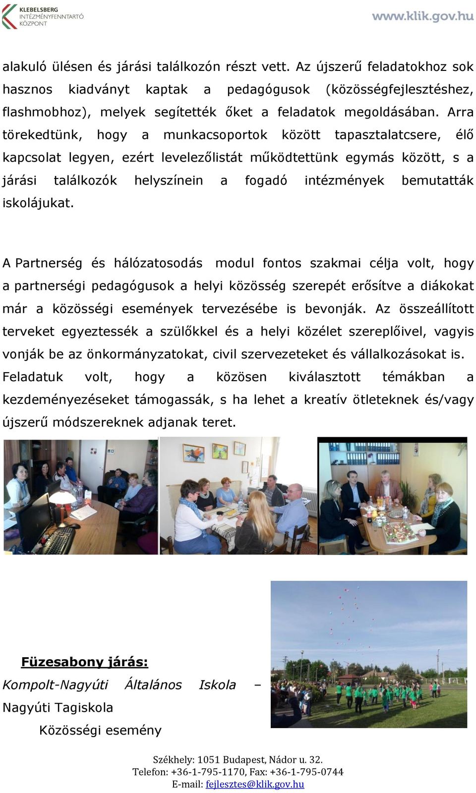 Arra törekedtünk, hogy a munkacsoportok között tapasztalatcsere, élő kapcsolat legyen, ezért levelezőlistát működtettünk egymás között, s a járási találkozók helyszínein a fogadó intézmények