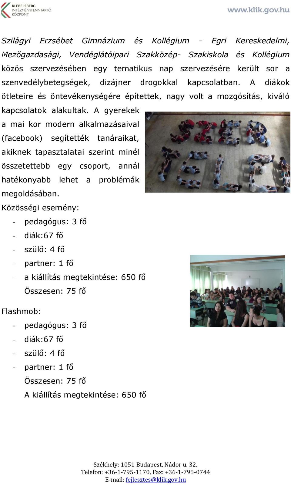A gyerekek a mai kor modern alkalmazásaival (facebook) segítették tanáraikat, akiknek tapasztalatai szerint minél összetettebb egy csoport, annál hatékonyabb lehet a problémák megoldásában.