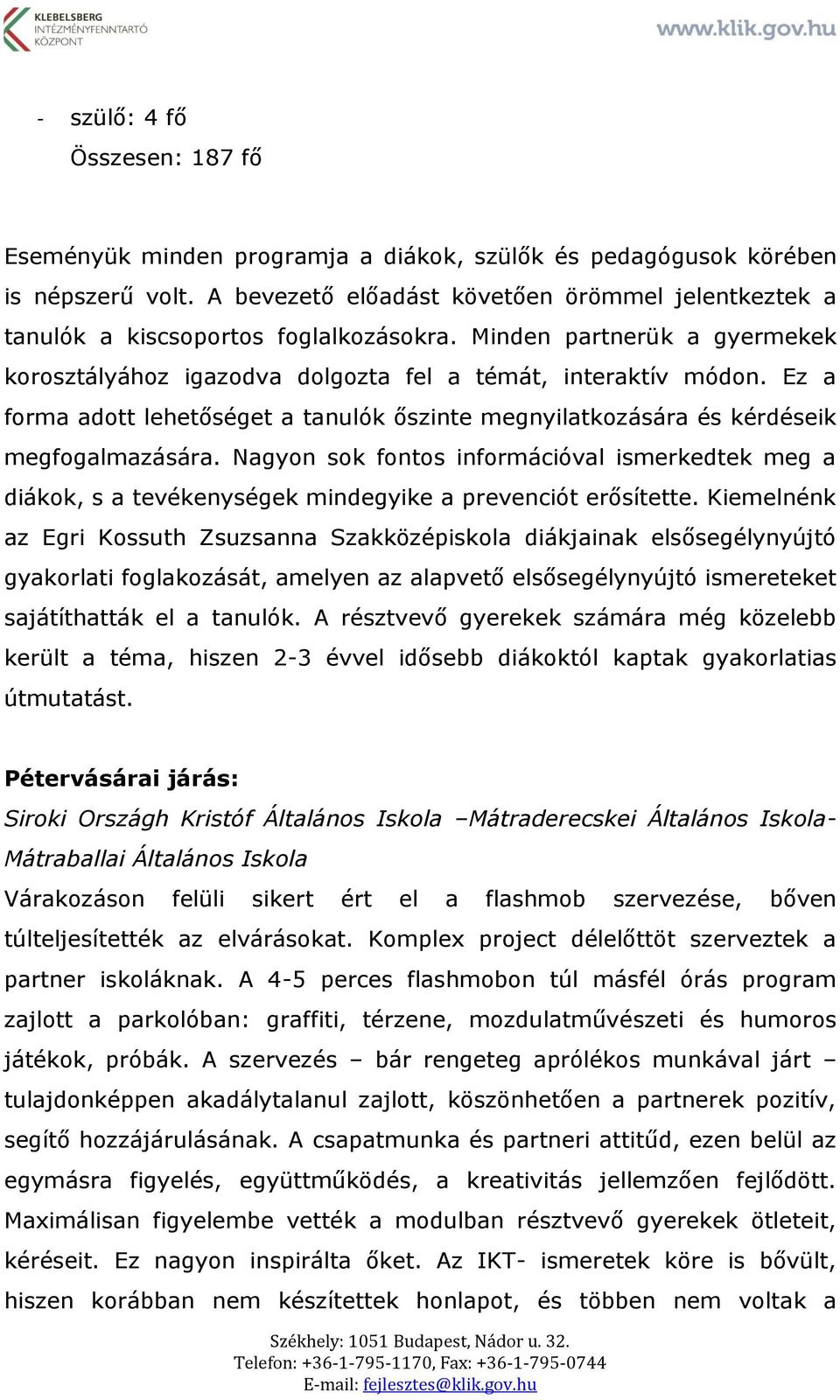 Ez a forma adott lehetőséget a tanulók őszinte megnyilatkozására és kérdéseik megfogalmazására.