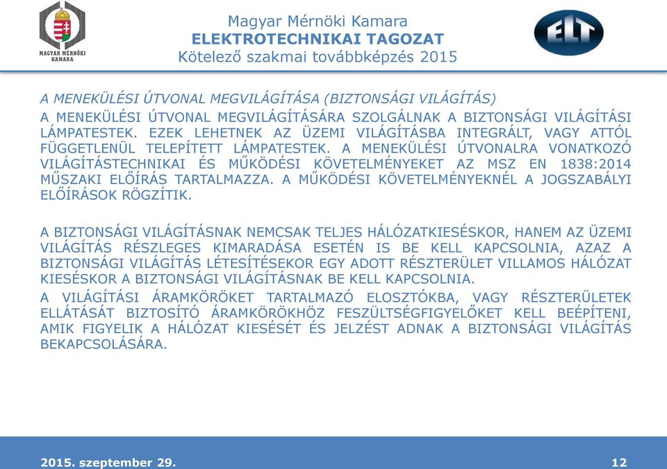 A MENEKÜLÉSI ÚTVONALRA VONATKOZÓ VILÁGÍTÁSTECHNIKAI ÉS MŰKÖDÉSI KÖVETELMÉNYEKET AZ MSZ EN 1838:2014 MŰSZAKI ELŐÍRÁS TARTALMAZZA. A MŰKÖDÉSI KÖVETELMÉNYEKNÉL A JOGSZABÁLYI ELŐÍRÁSOK RÖGZÍTIK.