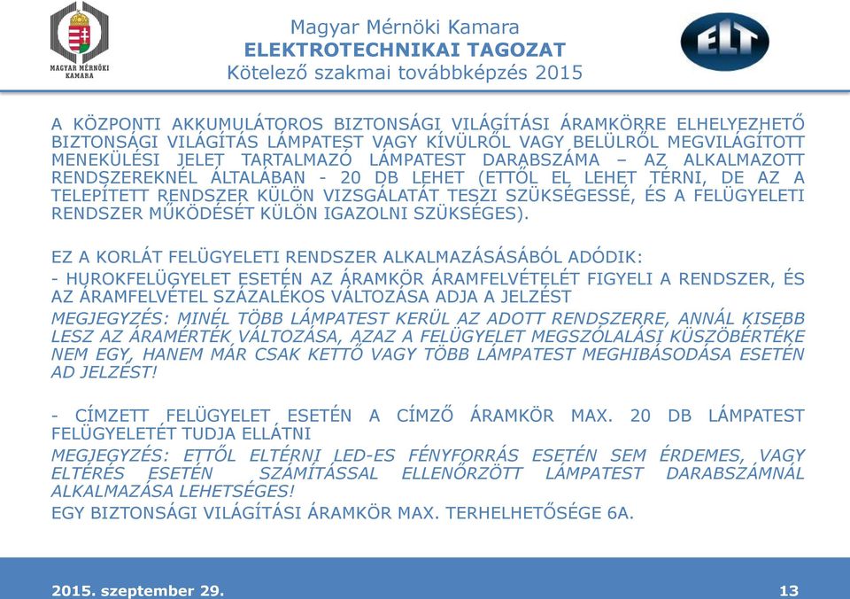 EZ A KORLÁT FELÜGYELETI RENDSZER ALKALMAZÁSÁSÁBÓL ADÓDIK: - HUROKFELÜGYELET ESETÉN AZ ÁRAMKÖR ÁRAMFELVÉTELÉT FIGYELI A RENDSZER, ÉS AZ ÁRAMFELVÉTEL SZÁZALÉKOS VÁLTOZÁSA ADJA A JELZÉST MEGJEGYZÉS: