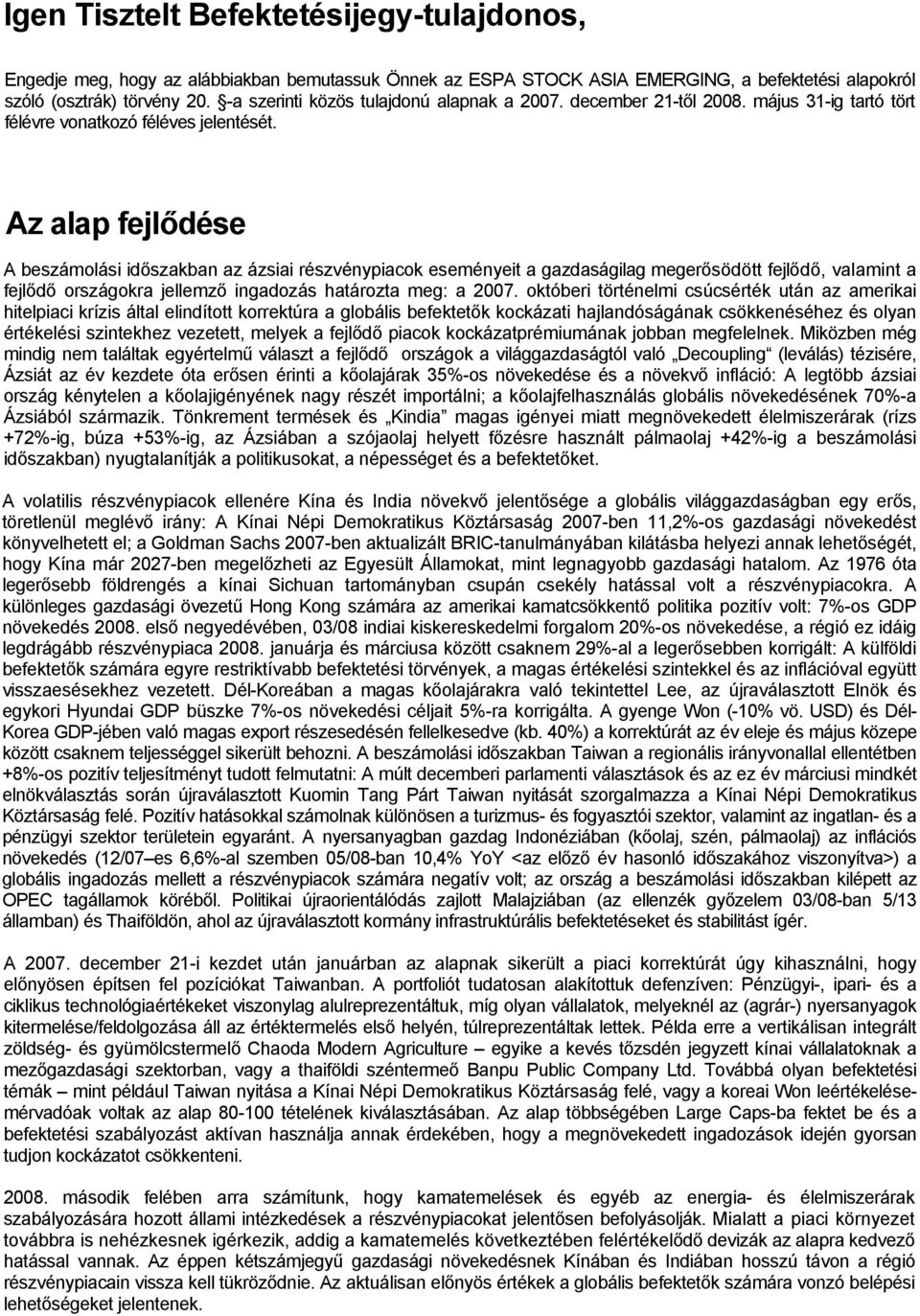 Az alap fejlődése A beszámolási időszakban az ázsiai részvénypiacok eseményeit a gazdaságilag megerősödött fejlődő, valamint a fejlődő országokra jellemző ingadozás határozta meg: a 2007.