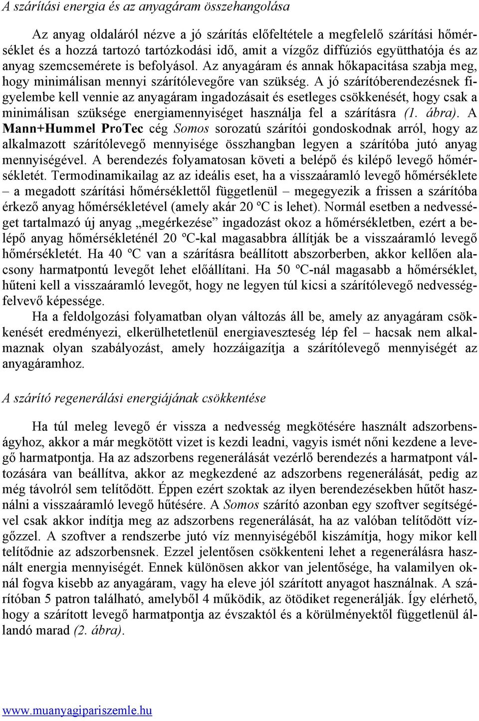 A jó szárítóberendezésnek figyelembe kell vennie az anyagáram ingadozásait és esetleges csökkenését, hogy csak a minimálisan szüksége energiamennyiséget használja fel a szárításra (1. ábra).