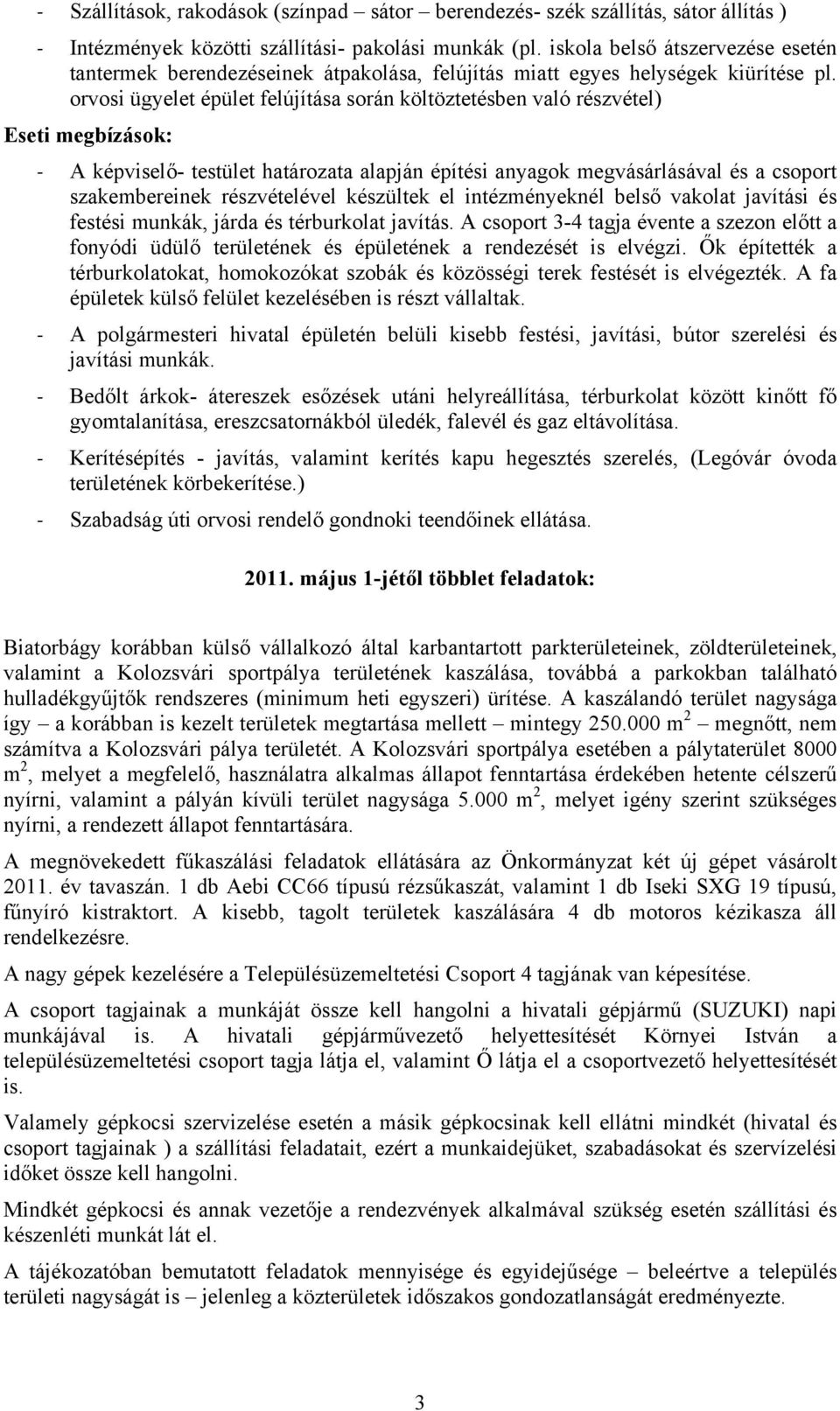 orvosi ügyelet épület felújítása során költöztetésben való részvétel) Eseti megbízások: - A képviselő- testület határozata alapján építési anyagok megvásárlásával és a csoport szakembereinek