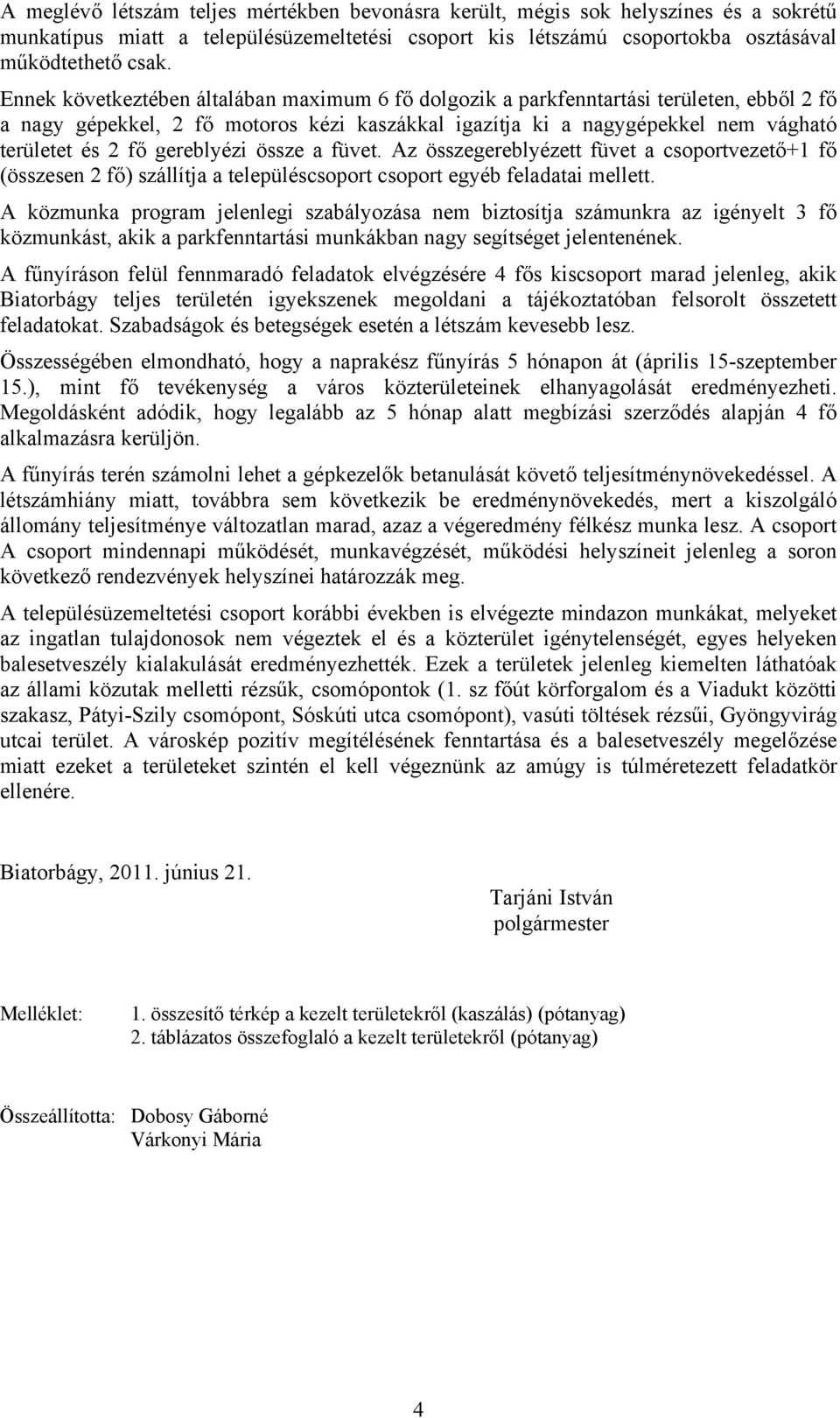 gereblyézi össze a füvet. Az összegereblyézett füvet a csoportvezető+1 fő (összesen 2 fő) szállítja a településcsoport csoport egyéb feladatai mellett.