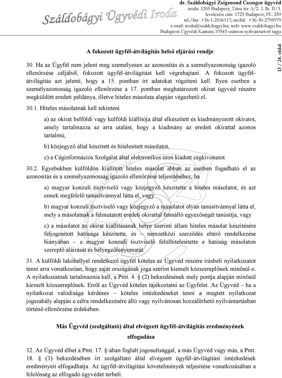 A fokozott ügyfélátvilágítás azt jelenti, hogy a 15. pontban írt adatokat rögzíteni kell. Ilyen esetben a személyazonosság igazoló ellenőrzése a 17.