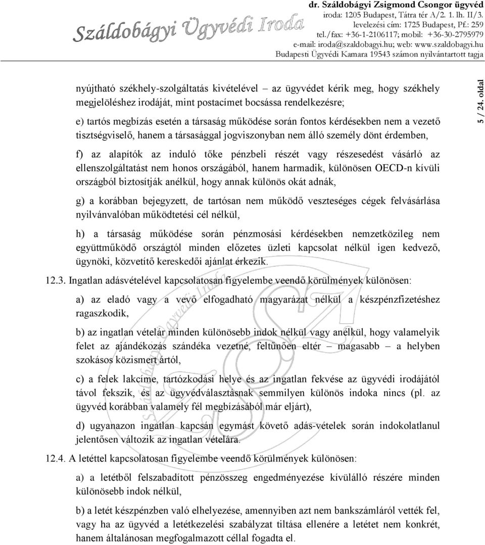 során fontos kérdésekben nem a vezető tisztségviselő, hanem a társasággal jogviszonyban nem álló személy dönt érdemben, f) az alapítók az induló tőke pénzbeli részét vagy részesedést vásárló az