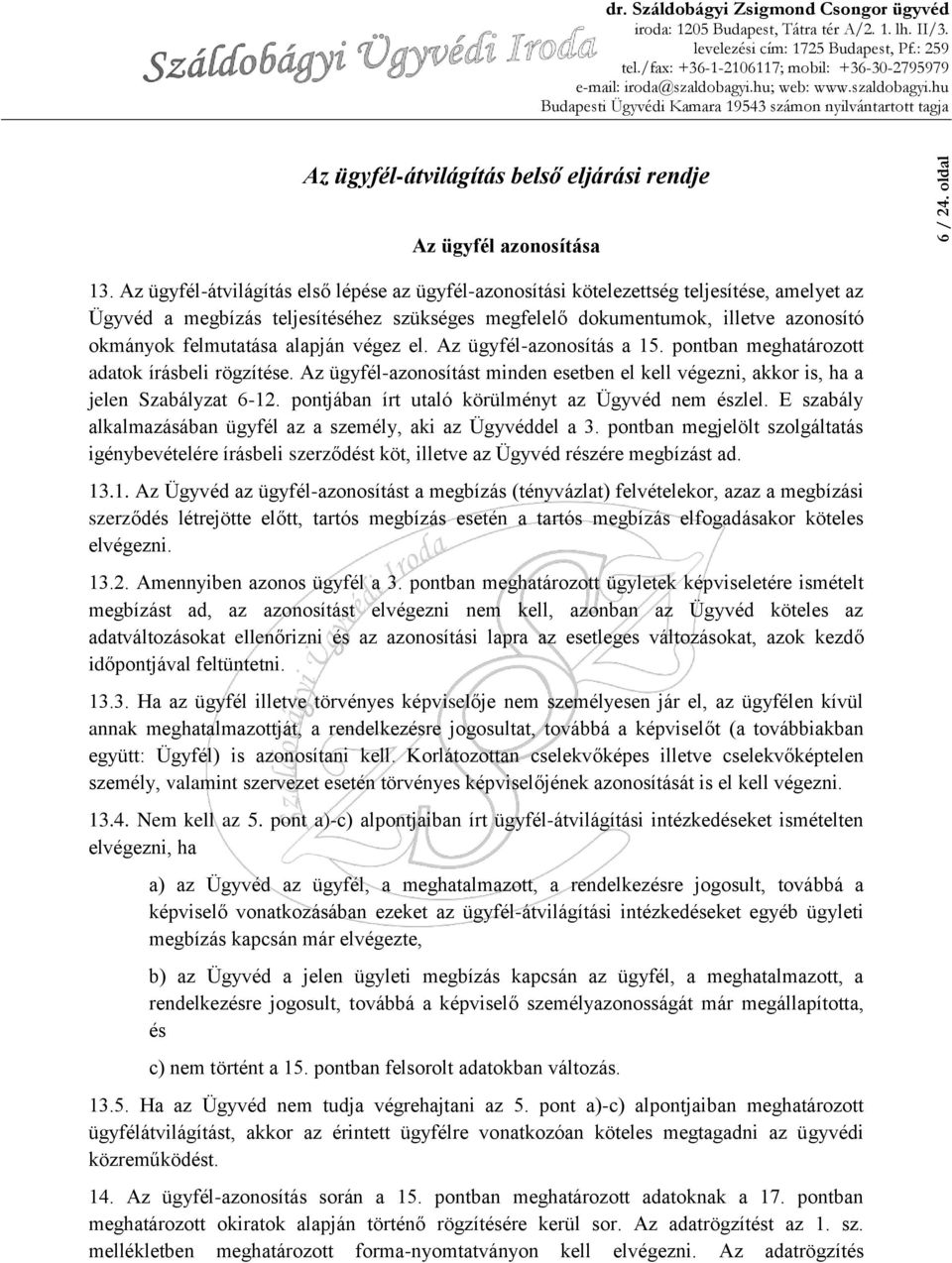 alapján végez el. Az ügyfél-azonosítás a 15. pontban meghatározott adatok írásbeli rögzítése. Az ügyfél-azonosítást minden esetben el kell végezni, akkor is, ha a jelen Szabályzat 6-12.