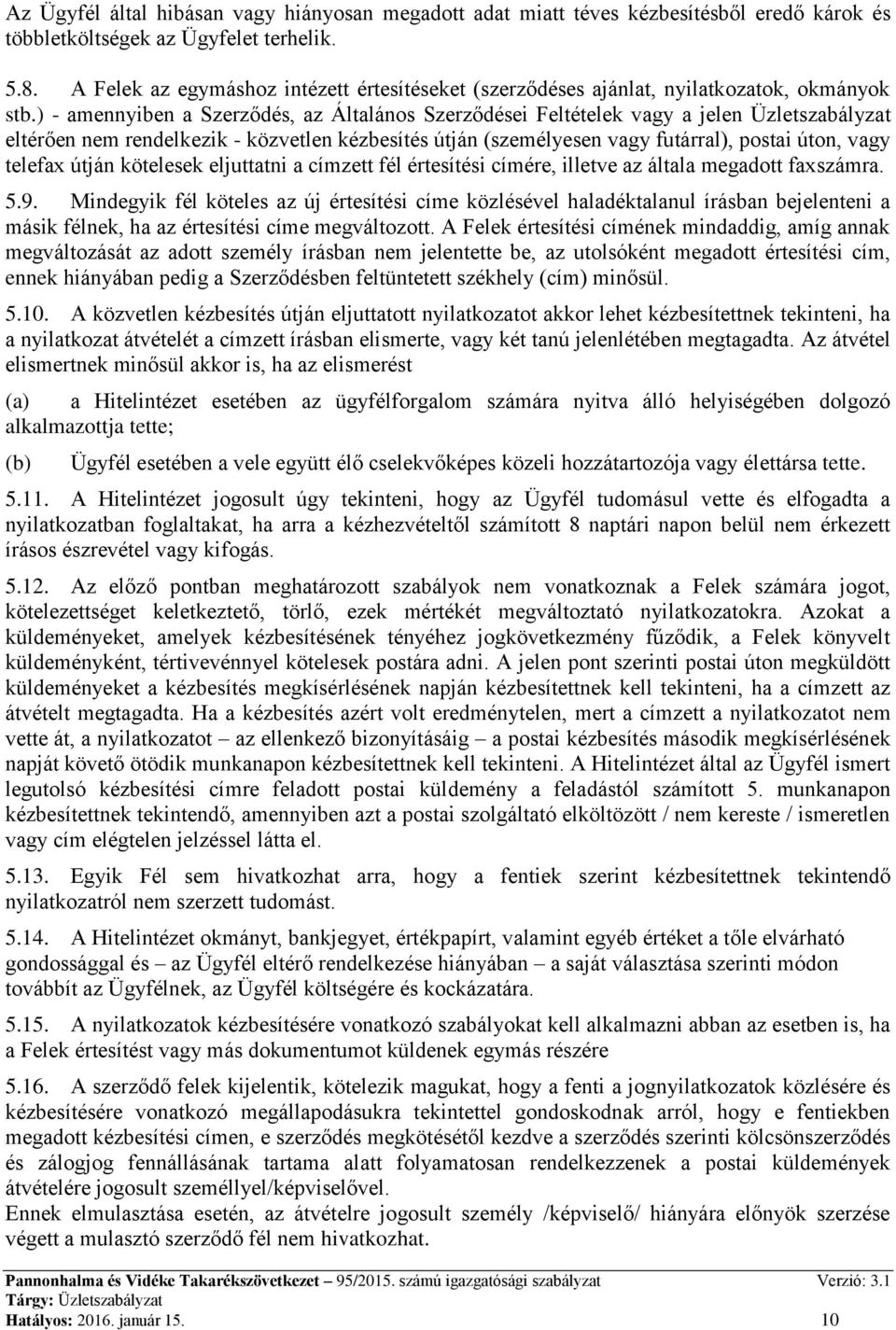 ) - amennyiben a Szerződés, az Általános Szerződései Feltételek vagy a jelen Üzletszabályzat eltérően nem rendelkezik - közvetlen kézbesítés útján (személyesen vagy futárral), postai úton, vagy