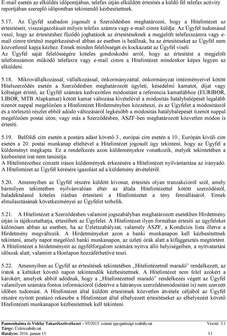 Az Ügyfél tudomásul veszi, hogy az értesítéshez fűződő joghatások az értesítéseknek a megjelölt telefaxszámra vagy e- mail címre történő megérkezésével abban az esetben is beállnak, ha az