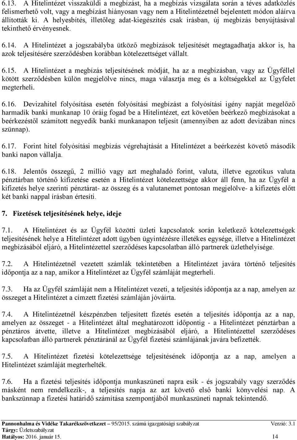 A Hitelintézet a jogszabályba ütköző megbízások teljesítését megtagadhatja akkor is, ha azok teljesítésére szerződésben korábban kötelezettséget vállalt. 6.15.