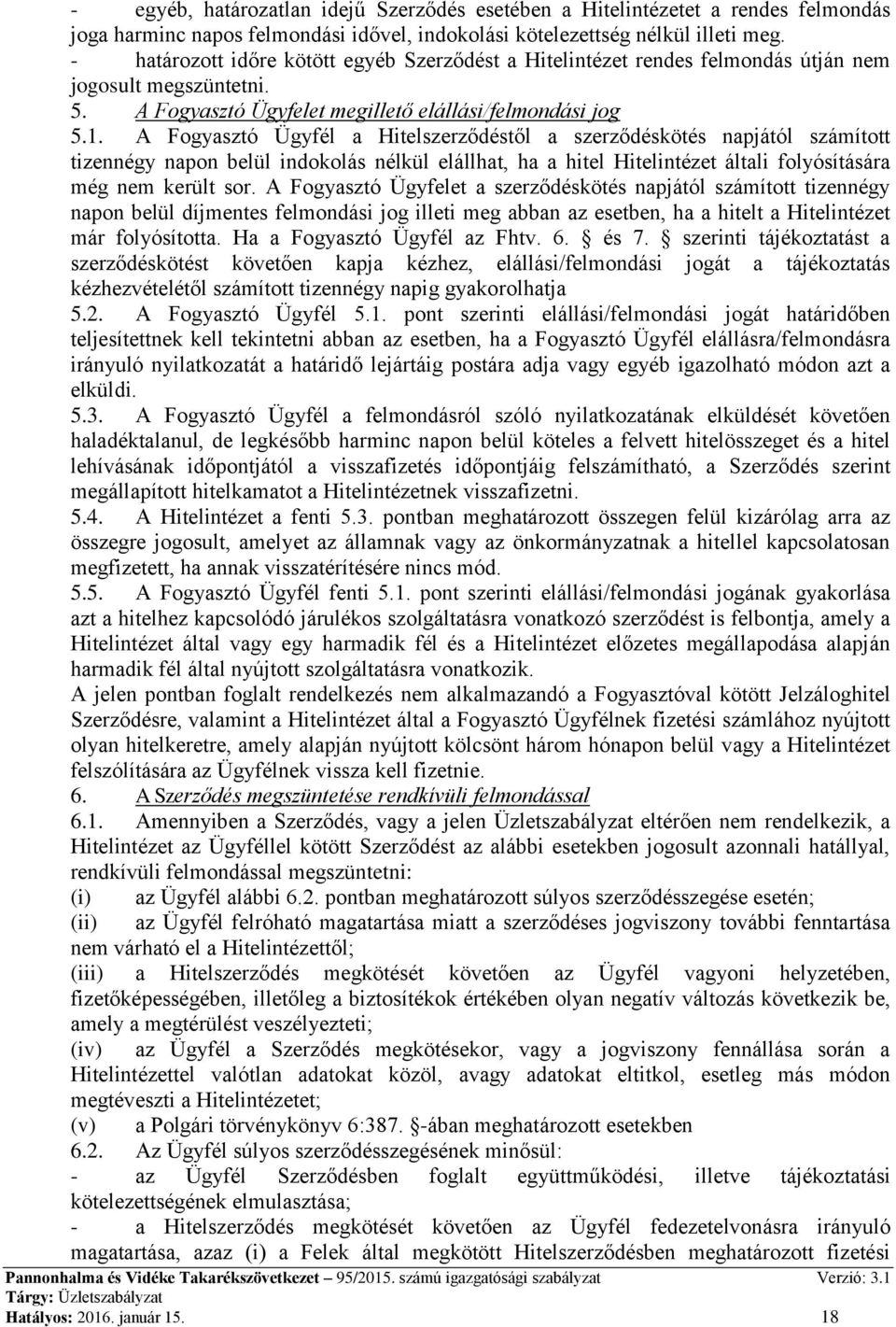 A Fogyasztó Ügyfél a Hitelszerződéstől a szerződéskötés napjától számított tizennégy napon belül indokolás nélkül elállhat, ha a hitel Hitelintézet általi folyósítására még nem került sor.