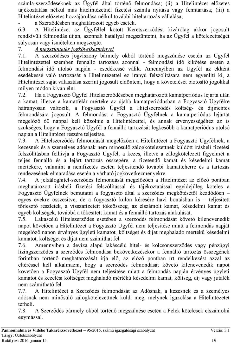 A Hitelintézet az Ügyféllel kötött Keretszerződést kizárólag akkor jogosult rendkívüli felmondás útján, azonnali hatállyal megszüntetni, ha az Ügyfél a kötelezettségét súlyosan vagy ismételten