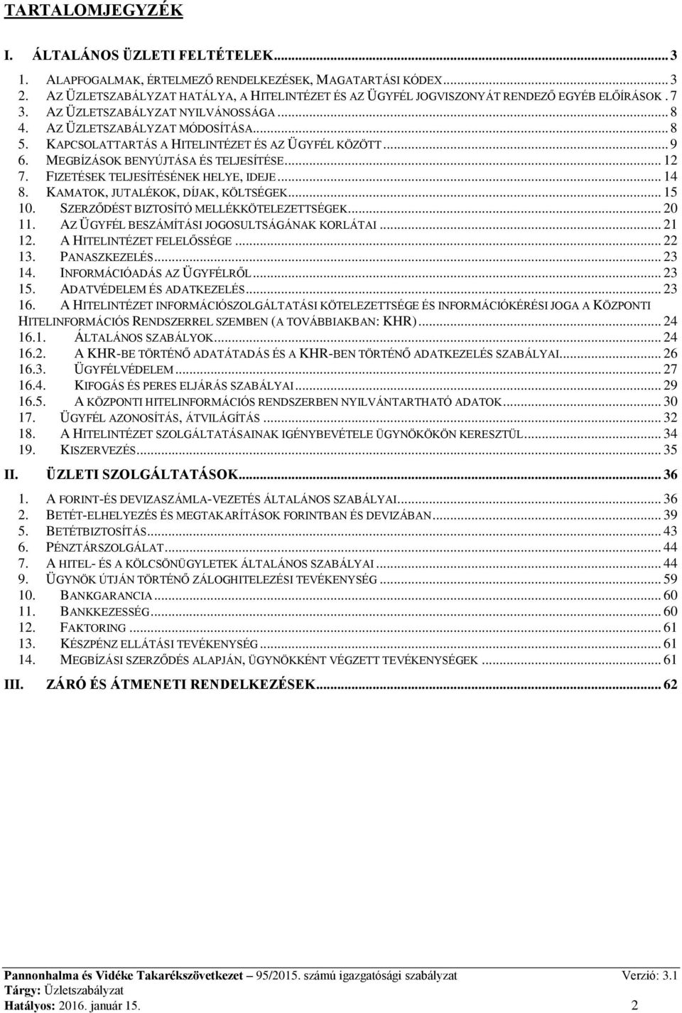 KAPCSOLATTARTÁS A HITELINTÉZET ÉS AZ ÜGYFÉL KÖZÖTT... 9 6. MEGBÍZÁSOK BENYÚJTÁSA ÉS TELJESÍTÉSE... 12 7. FIZETÉSEK TELJESÍTÉSÉNEK HELYE, IDEJE... 14 8. KAMATOK, JUTALÉKOK, DÍJAK, KÖLTSÉGEK... 15 10.