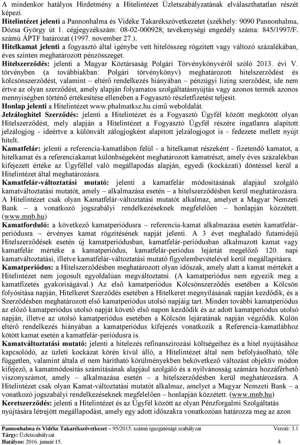 számú ÁPTF határozat (1997. november 27.). Hitelkamat jelenti a fogyasztó által igénybe vett hitelösszeg rögzített vagy változó százalékában, éves szinten meghatározott pénzösszeget.