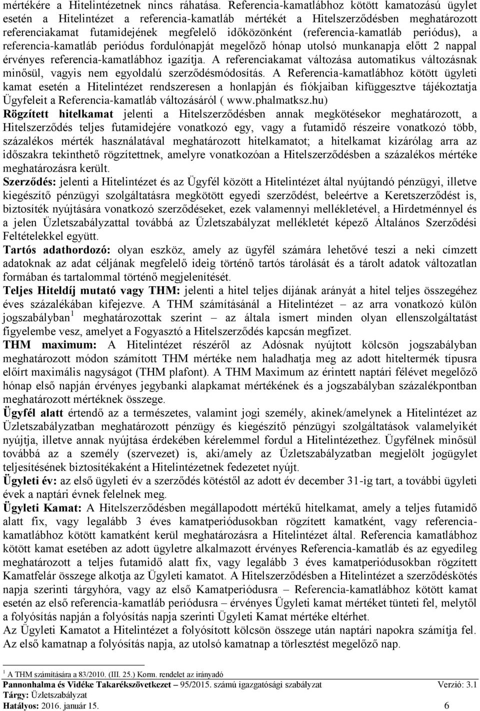 (referencia-kamatláb periódus), a referencia-kamatláb periódus fordulónapját megelőző hónap utolsó munkanapja előtt 2 nappal érvényes referencia-kamatlábhoz igazítja.