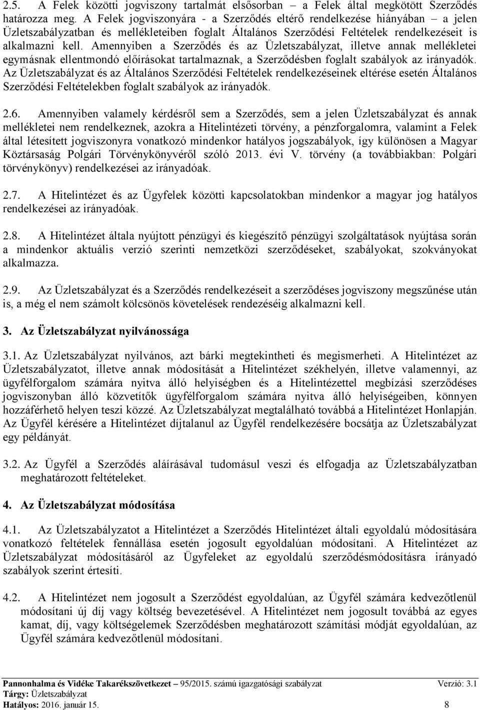 Amennyiben a Szerződés és az Üzletszabályzat, illetve annak mellékletei egymásnak ellentmondó előírásokat tartalmaznak, a Szerződésben foglalt szabályok az irányadók.