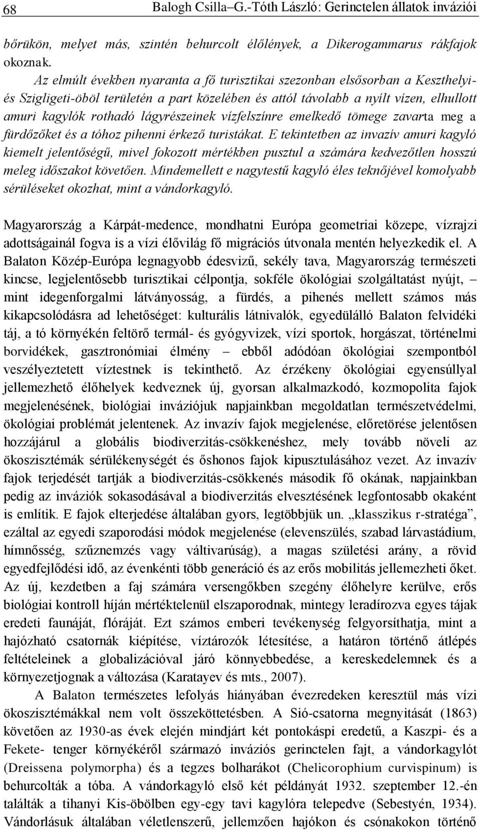 lágyrészeinek vízfelszínre emelkedő tömege zavarta meg a fürdőzőket és a tóhoz pihenni érkező turistákat.