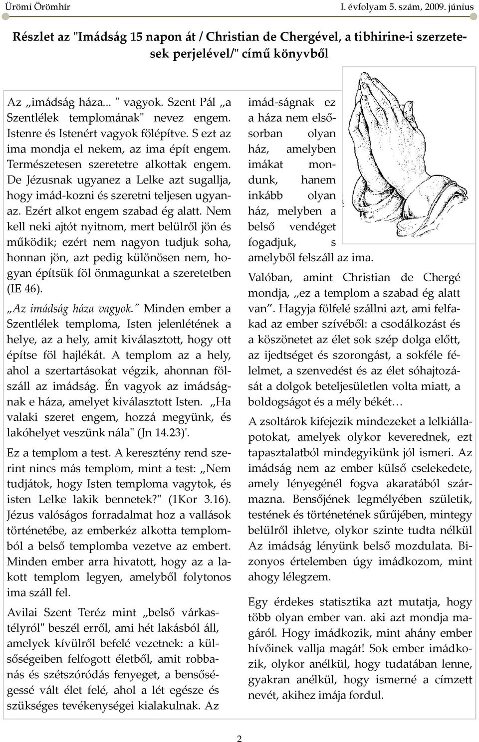 De Jézusnak ugyanez a Lelke azt sugallja, hogy imád-kozni és szeretni teljesen ugyanaz. Ezért alkot engem szabad ég alatt.