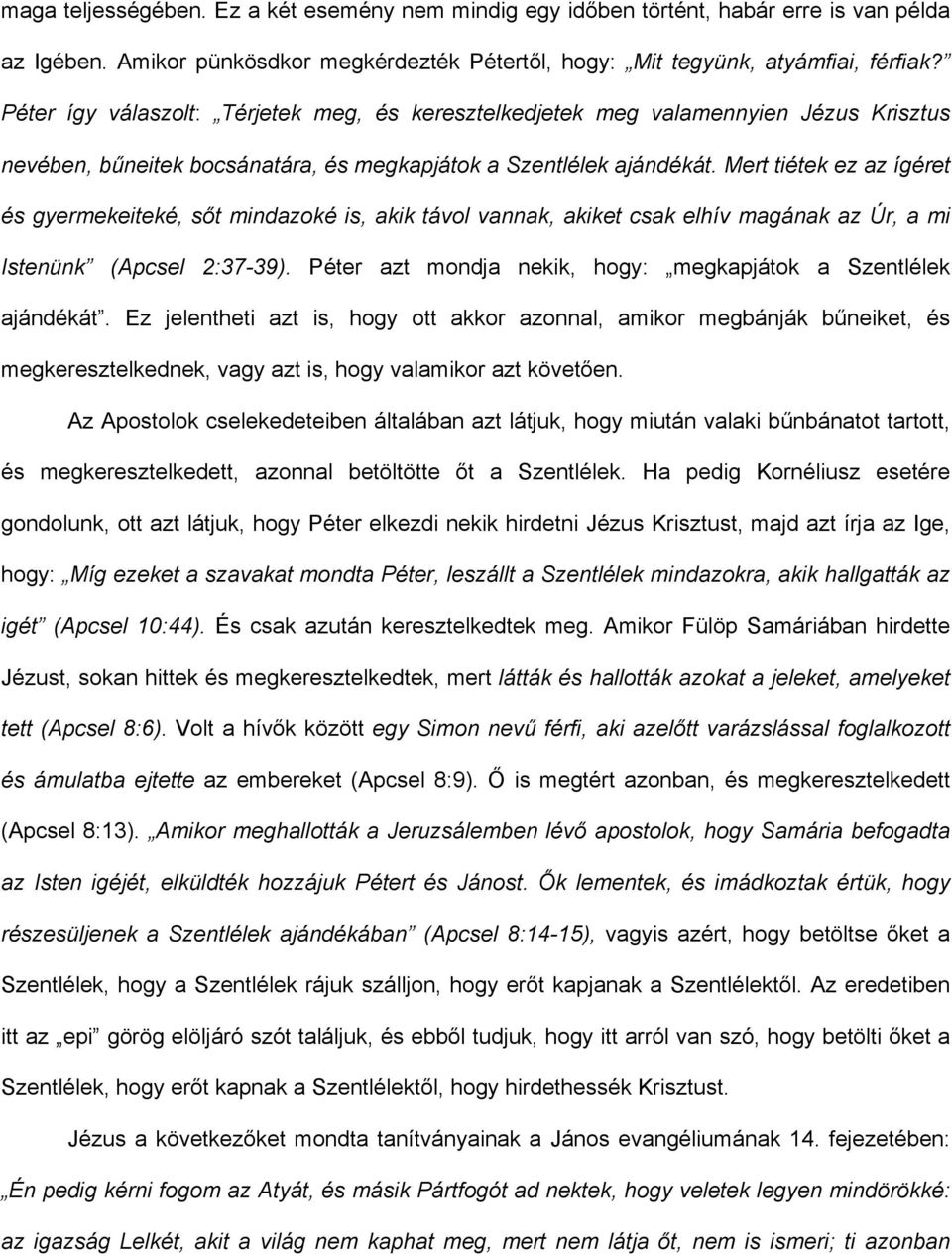 Mert tiétek ez az ígéret és gyermekeiteké, sőt mindazoké is, akik távol vannak, akiket csak elhív magának az Úr, a mi Istenünk (Apcsel 2:37-39).