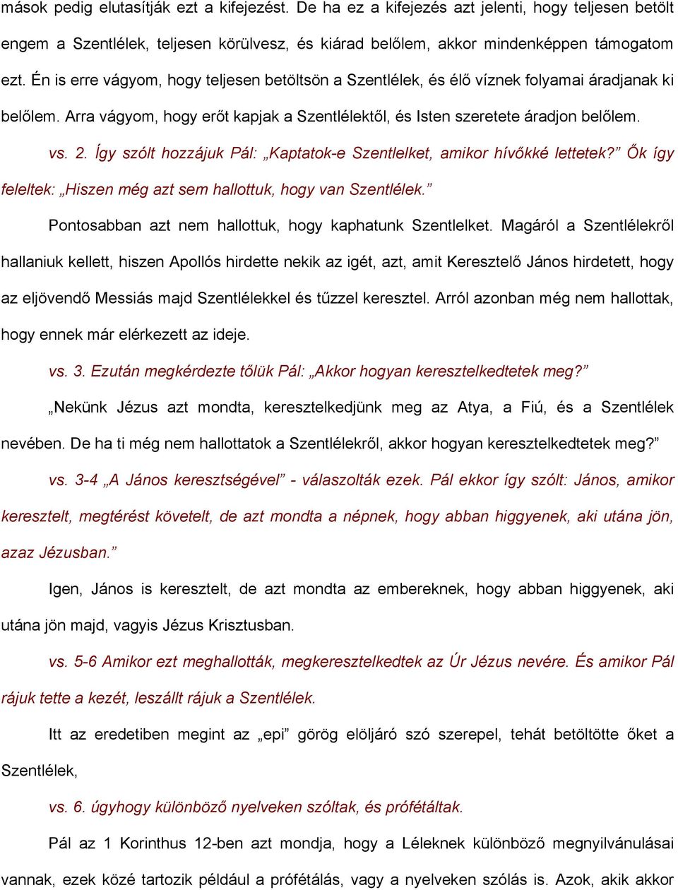 Így szólt hozzájuk Pál: Kaptatok-e Szentlelket, amikor hívőkké lettetek? Ők így feleltek: Hiszen még azt sem hallottuk, hogy van Szentlélek. Pontosabban azt nem hallottuk, hogy kaphatunk Szentlelket.